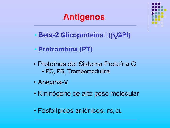 Antígenos • Beta-2 Glicoproteína I (b 2 GPI) • Protrombina (PT) • Proteínas del