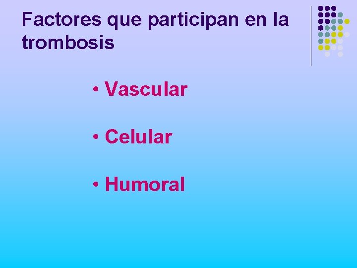 Factores que participan en la trombosis • Vascular • Celular • Humoral 