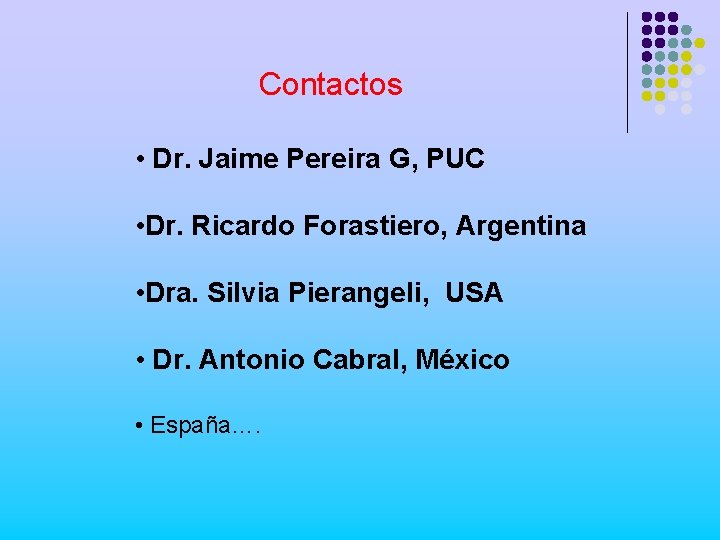 Contactos • Dr. Jaime Pereira G, PUC • Dr. Ricardo Forastiero, Argentina • Dra.