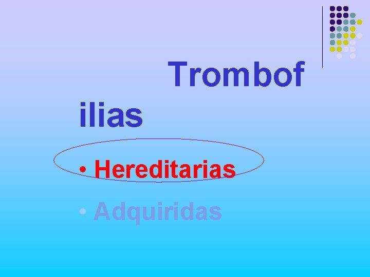 Trombof ilias • Hereditarias • Adquiridas 