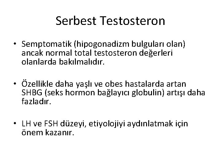 Serbest Testosteron • Semptomatik (hipogonadizm bulguları olan) ancak normal total testosteron değerleri olanlarda bakılmalıdır.