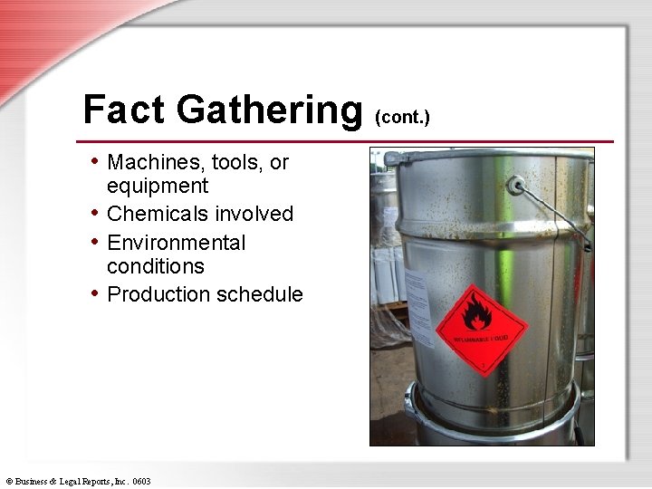 Fact Gathering (cont. ) • Machines, tools, or equipment • Chemicals involved • Environmental