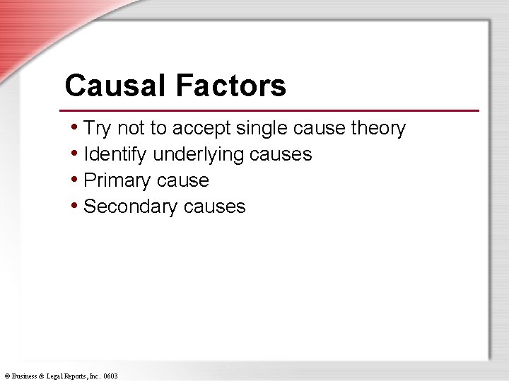 Causal Factors • Try not to accept single cause theory • Identify underlying causes