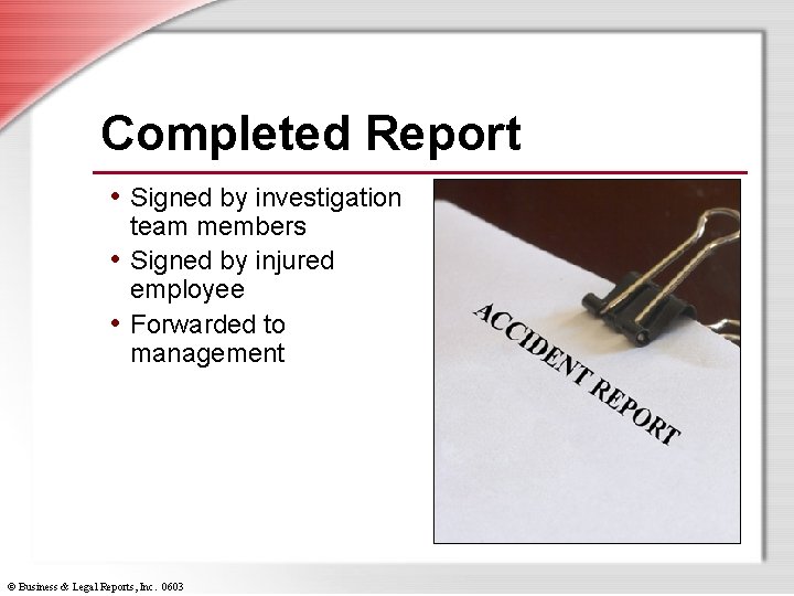 Completed Report • Signed by investigation team members • Signed by injured employee •