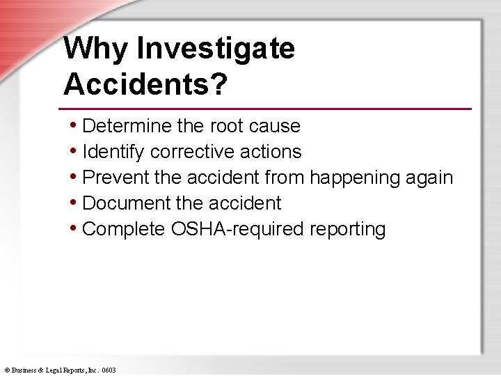 Why Investigate Accidents? • Determine the root cause • Identify corrective actions • Prevent