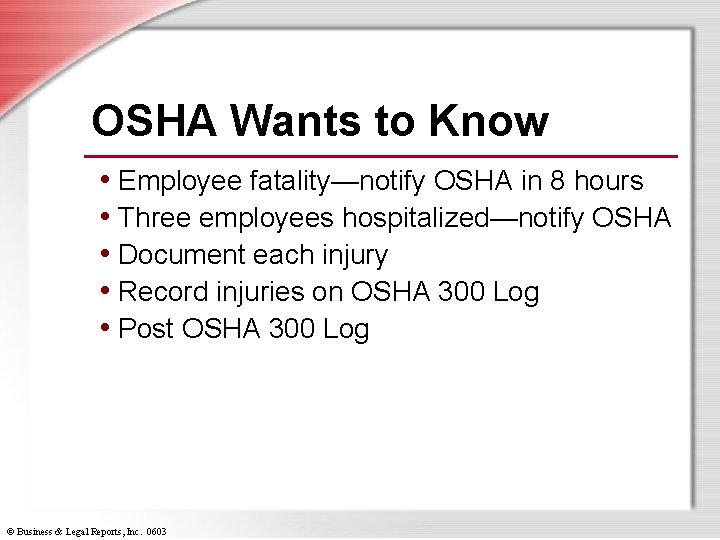 OSHA Wants to Know • Employee fatality—notify OSHA in 8 hours • Three employees
