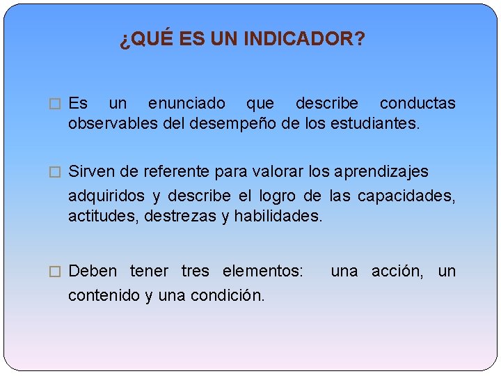 ¿QUÉ ES UN INDICADOR? � Es un enunciado que describe conductas observables del desempeño