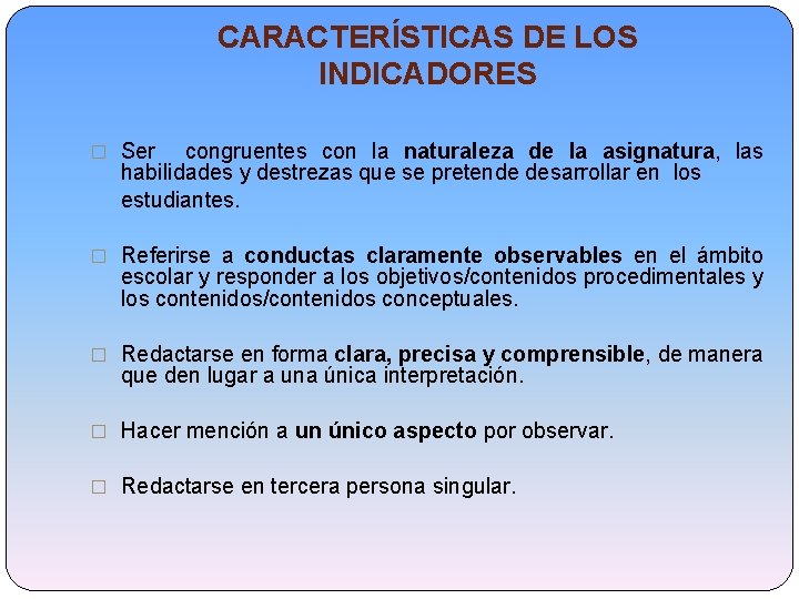 CARACTERÍSTICAS DE LOS INDICADORES � Ser congruentes con la naturaleza de la asignatura, las