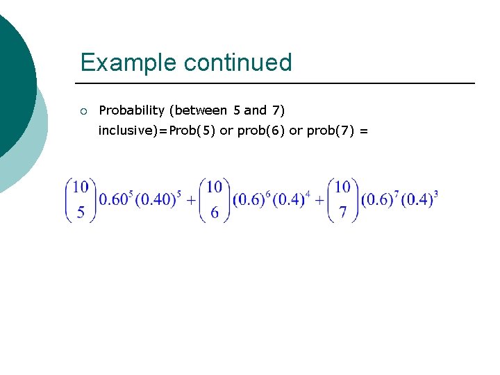 Example continued ¡ Probability (between 5 and 7) inclusive)=Prob(5) or prob(6) or prob(7) =