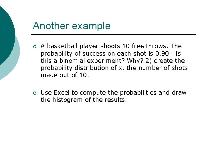 Another example ¡ A basketball player shoots 10 free throws. The probability of success