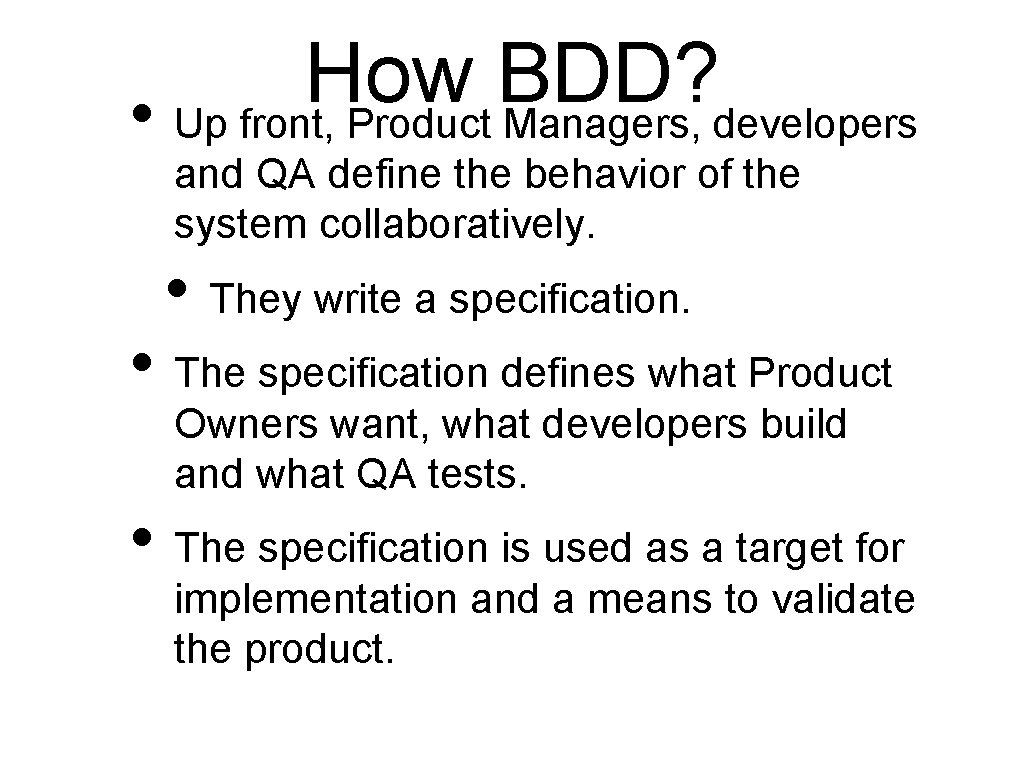 How BDD? • Up front, Product Managers, developers and QA define the behavior of How BDD? • Up front, Product Managers, developers and QA define the behavior of