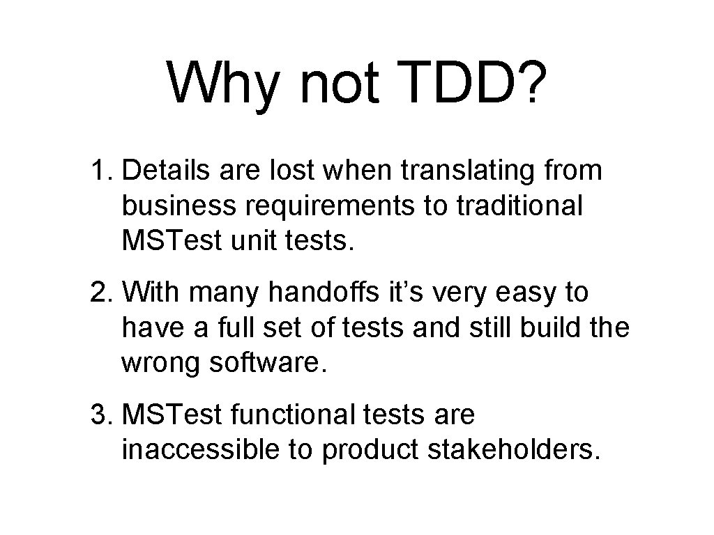 Why not TDD? 1. Details are lost when translating from business requirements to traditional Why not TDD? 1. Details are lost when translating from business requirements to traditional