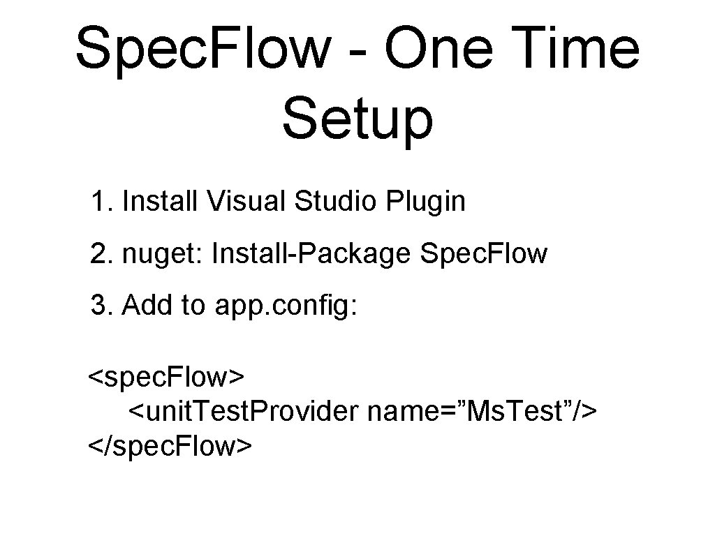 Spec. Flow - One Time Setup 1. Install Visual Studio Plugin 2. nuget: Install-Package