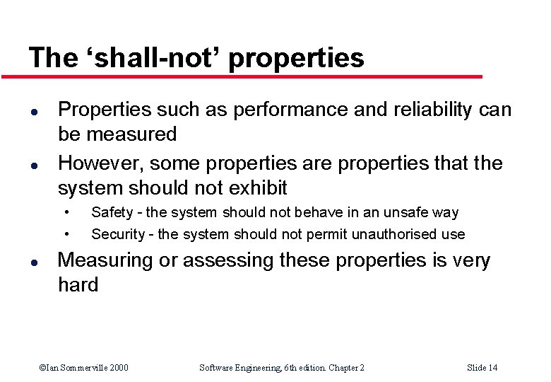 The ‘shall-not’ properties l l Properties such as performance and reliability can be measured The ‘shall-not’ properties l l Properties such as performance and reliability can be measured