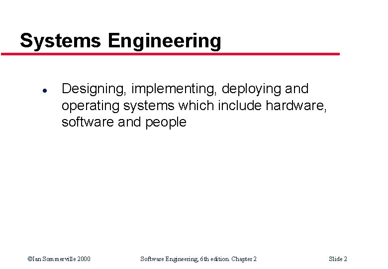 Systems Engineering l Designing, implementing, deploying and operating systems which include hardware, software and Systems Engineering l Designing, implementing, deploying and operating systems which include hardware, software and