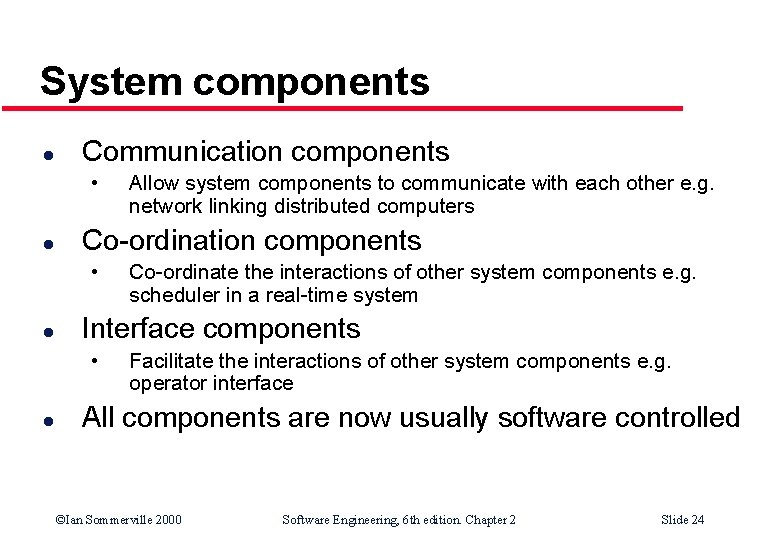 System components l Communication components • l Co-ordinate the interactions of other system components System components l Communication components • l Co-ordinate the interactions of other system components