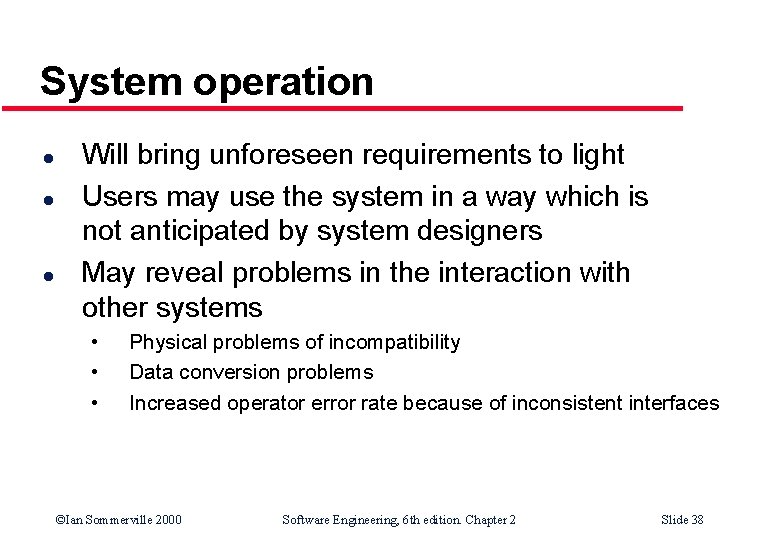 System operation l l l Will bring unforeseen requirements to light Users may use System operation l l l Will bring unforeseen requirements to light Users may use