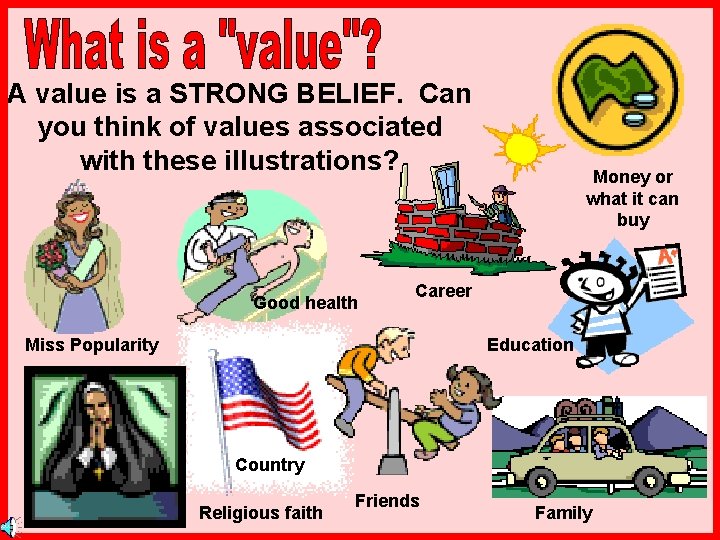 A value is a STRONG BELIEF. Can you think of values associated with these