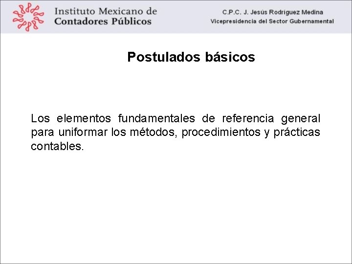 Postulados básicos Los elementos fundamentales de referencia general para uniformar los métodos, procedimientos y