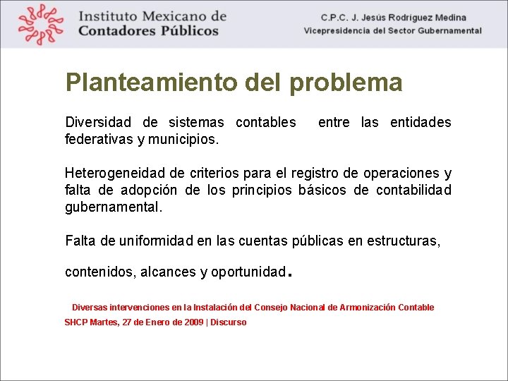 Planteamiento del problema Diversidad de sistemas contables entre las entidades federativas y municipios. Heterogeneidad