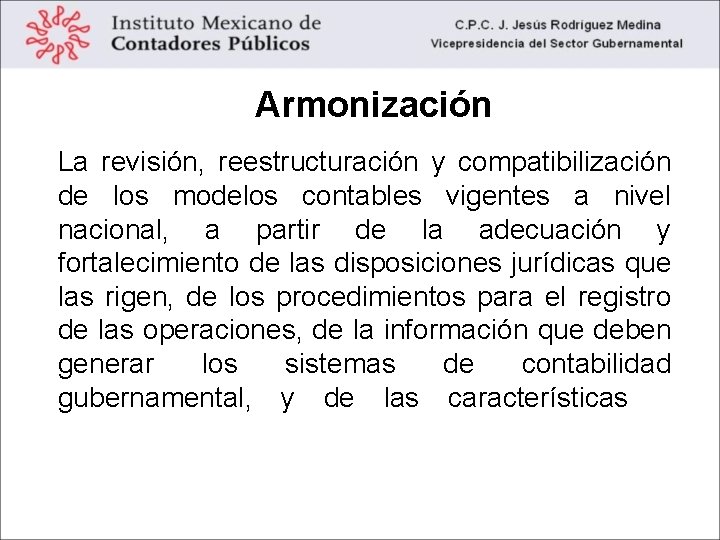 Armonización La revisión, reestructuración y compatibilización de los modelos contables vigentes a nivel nacional,