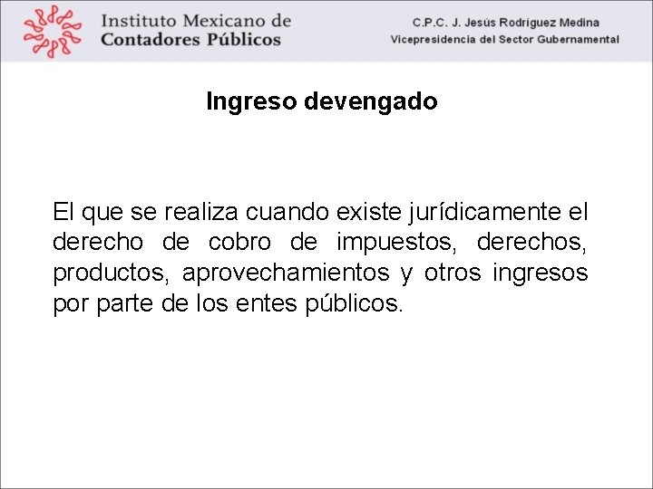 Ingreso devengado El que se realiza cuando existe jurídicamente el derecho de cobro de