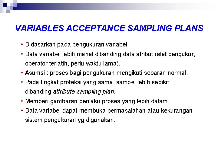 VARIABLES ACCEPTANCE SAMPLING PLANS • Didasarkan pada pengukuran variabel. • Data variabel lebih mahal