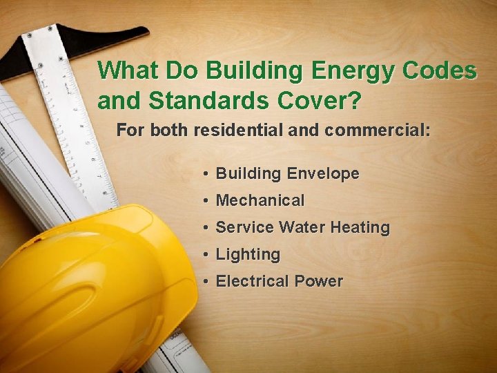 What Do Building Energy Codes and Standards Cover? For both residential and commercial: •