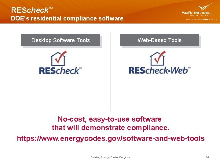 REScheck™ DOE’s residential compliance software Desktop Software Tools Web-Based Tools No-cost, easy-to-use software that