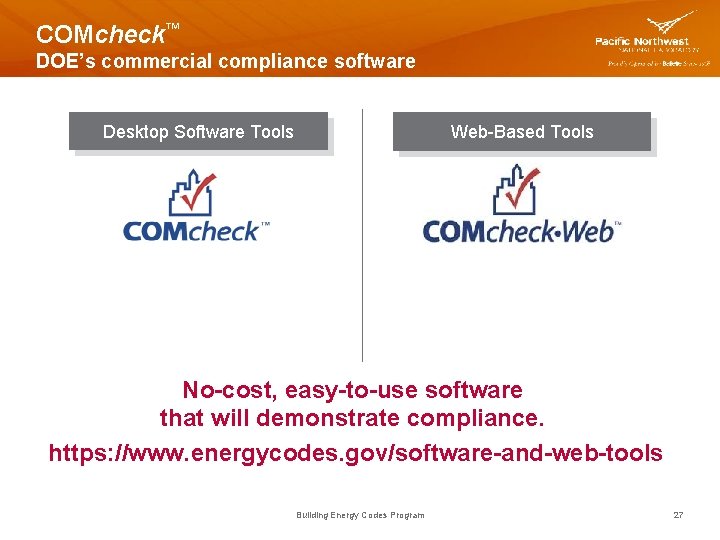 COMcheck™ DOE’s commercial compliance software Desktop Software Tools Web-Based Tools No-cost, easy-to-use software that