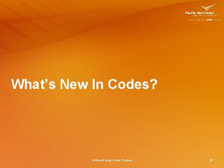 What’s New In Codes? Building Energy Codes Program 30 