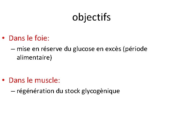 objectifs • Dans le foie: – mise en réserve du glucose en excès (période