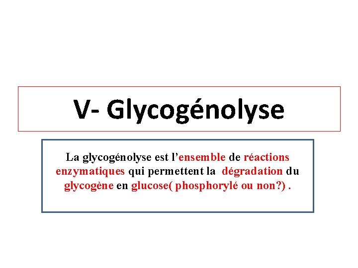 V- Glycogénolyse La glycogénolyse est l’ensemble de réactions enzymatiques qui permettent la dégradation du