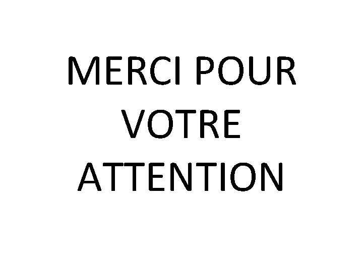 MERCI POUR VOTRE ATTENTION 