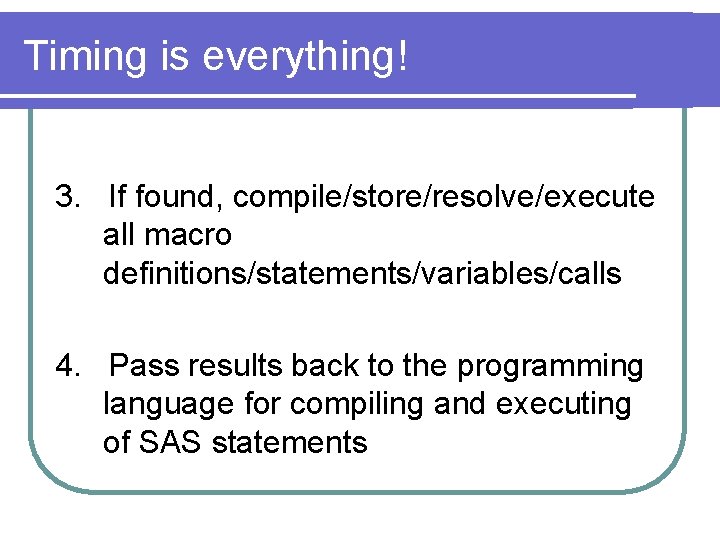 Timing is everything! 3. If found, compile/store/resolve/execute all macro definitions/statements/variables/calls 4. Pass results back