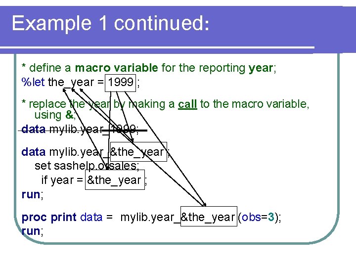 Example 1 continued: * define a macro variable for the reporting year; %let the_year