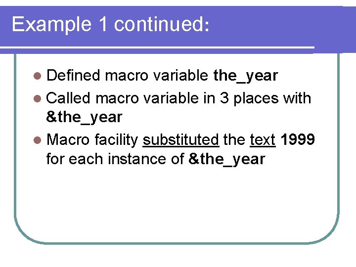 Example 1 continued: l Defined macro variable the_year l Called macro variable in 3