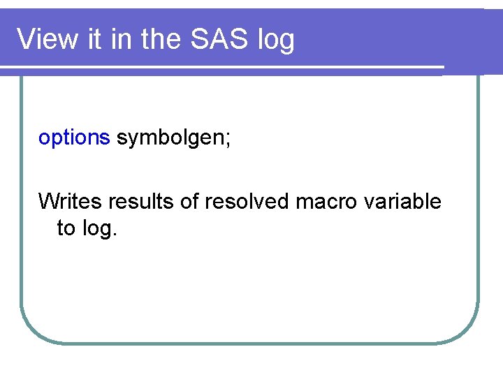 View it in the SAS log options symbolgen; Writes results of resolved macro variable
