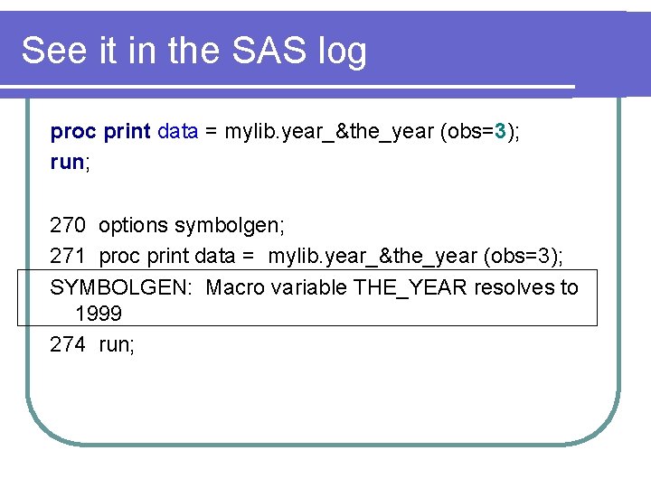 See it in the SAS log proc print data = mylib. year_&the_year (obs=3); run;