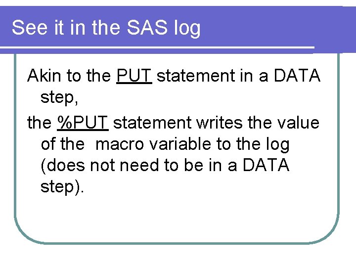 See it in the SAS log Akin to the PUT statement in a DATA