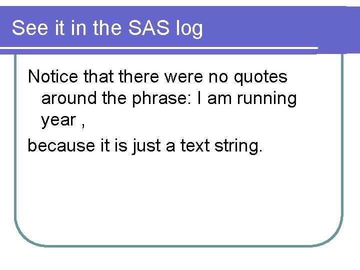 See it in the SAS log Notice that there were no quotes around the