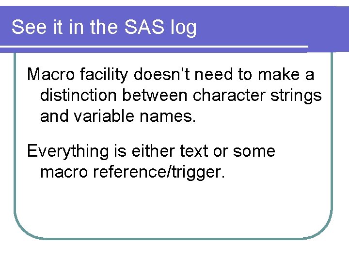 See it in the SAS log Macro facility doesn’t need to make a distinction