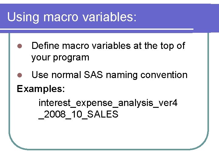 Using macro variables: l Define macro variables at the top of your program Use