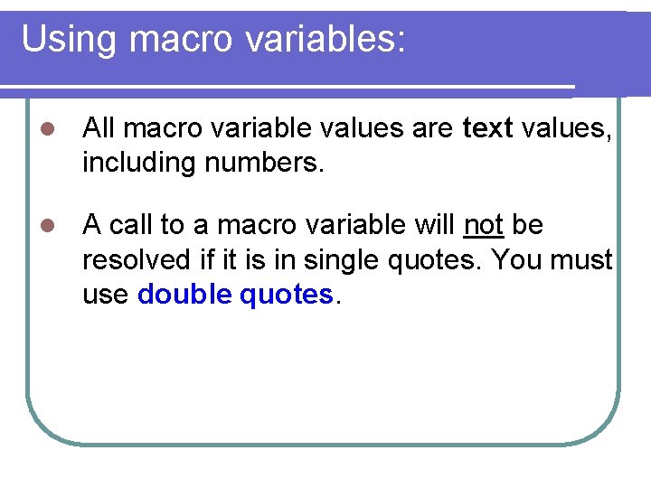 Using macro variables: l All macro variable values are text values, including numbers. l