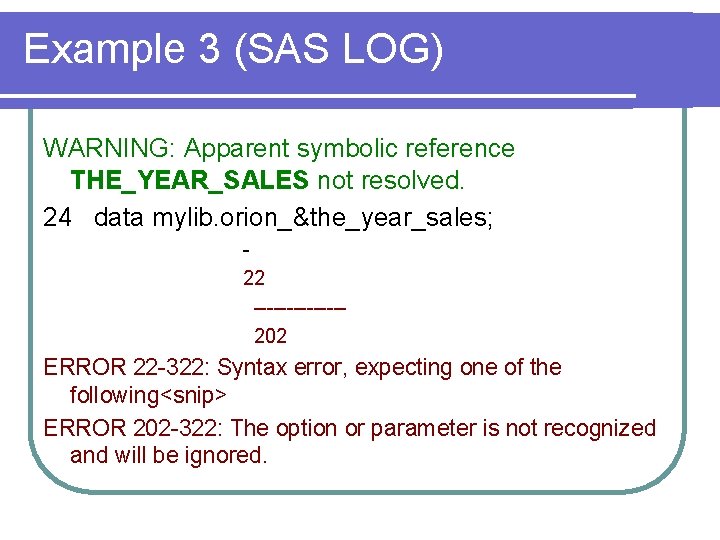 Example 3 (SAS LOG) WARNING: Apparent symbolic reference THE_YEAR_SALES not resolved. 24 data mylib.