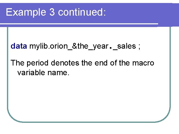 Example 3 continued: . data mylib. orion_&the_year _sales ; The period denotes the end