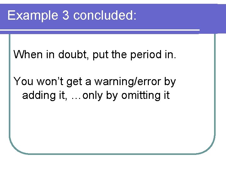 Example 3 concluded: When in doubt, put the period in. You won’t get a