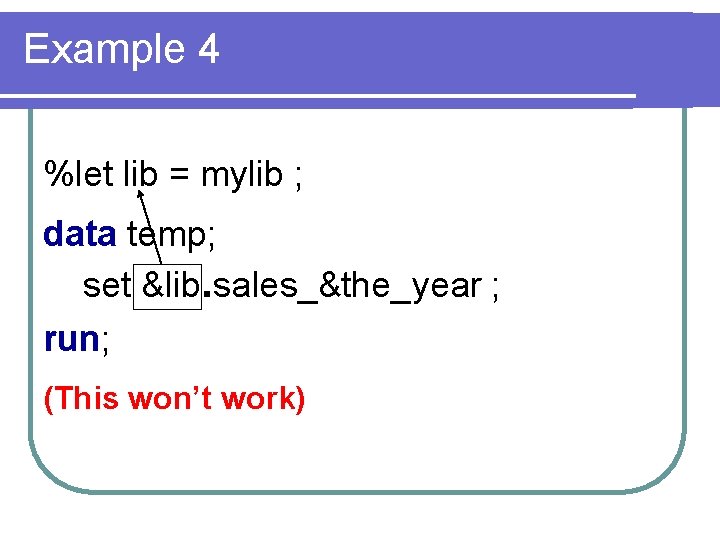 Example 4 %let lib = mylib ; data temp; set &lib. sales_&the_year ; run;