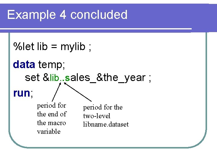 Example 4 concluded %let lib = mylib ; data temp; set &lib. . sales_&the_year