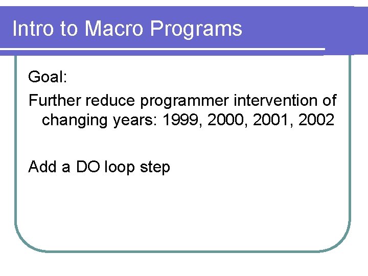 Intro to Macro Programs Goal: Further reduce programmer intervention of changing years: 1999, 2000,